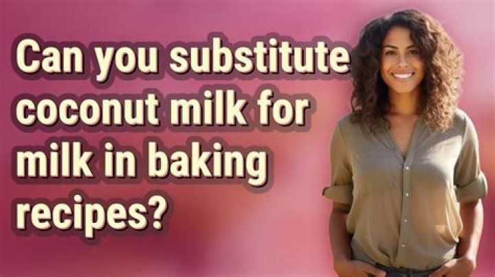 Can you substitute coconut milk for milk in baking