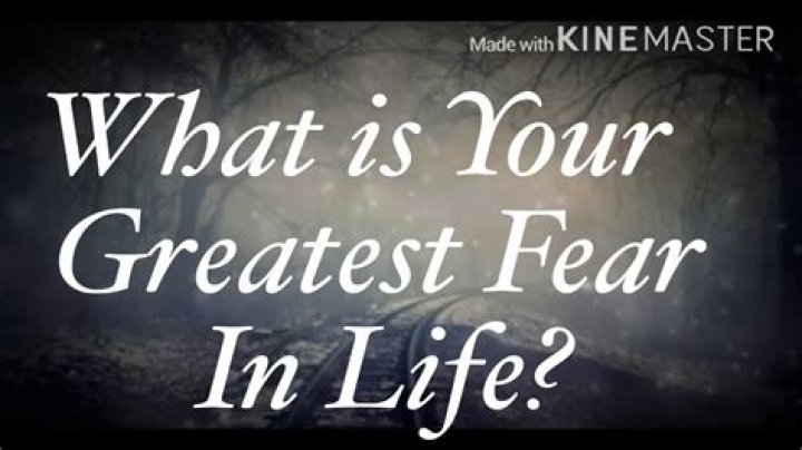 What is your greatest fear in life